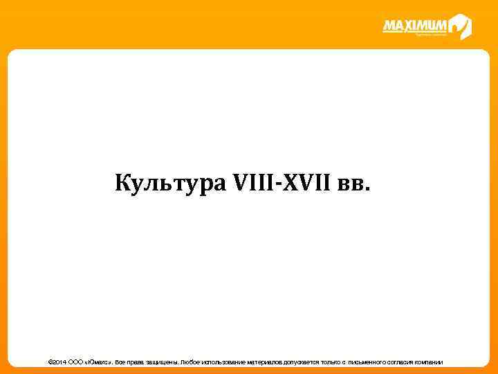 Культура VIII-XVII вв. © 2014 ООО «Юмакс» . Все права защищены. Любое использование материалов