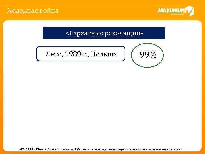 Холодная война «Бархатные революции» Лето, 1989 г. , Польша 99% © 2014 ООО «Юмакс»