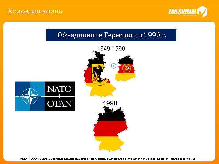 Холодная война Объединение Германии в 1990 г. © 2014 ООО «Юмакс» . Все права