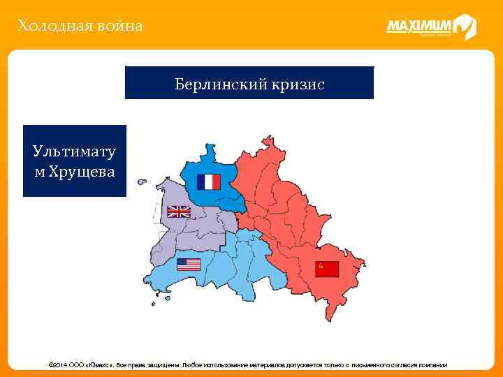 Холодная война Берлинский кризис Ультимату м Хрущева © 2014 ООО «Юмакс» . Все права