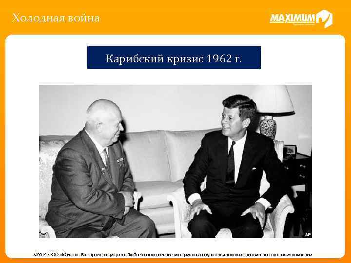 Холодная война Карибский кризис 1962 г. © 2014 ООО «Юмакс» . Все права защищены.