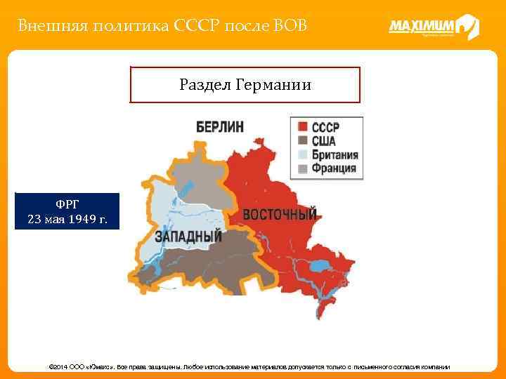 Внешняя политика СССР после ВОВ Раздел Германии ФРГ 23 мая 1949 г. © 2014