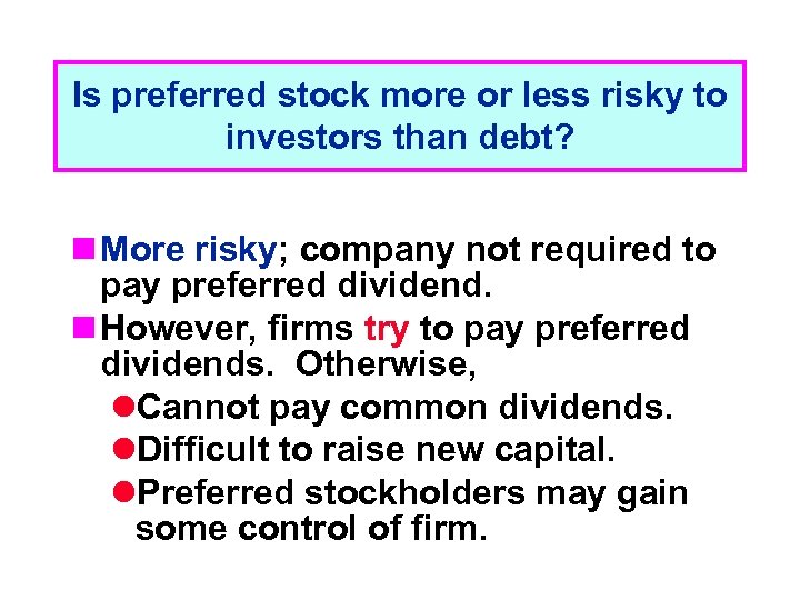 Is preferred stock more or less risky to investors than debt? n More risky;