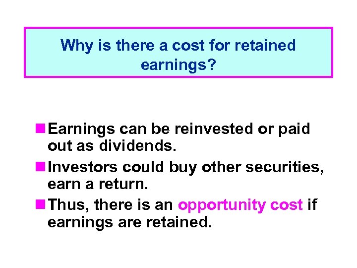 Why is there a cost for retained earnings? n Earnings can be reinvested or