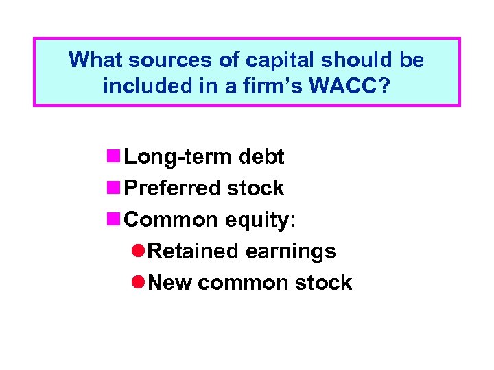 What sources of capital should be included in a firm’s WACC? n Long-term debt