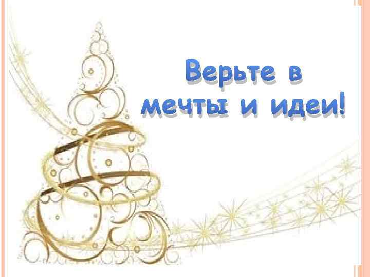 Верьте в мечты и идеи! 