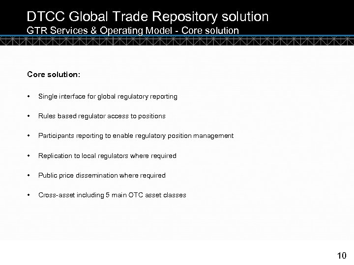 DTCC Global Trade Repository solution GTR Services & Operating Model - Core solution: •