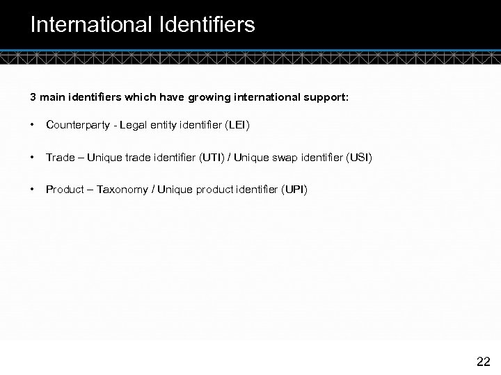 International Identifiers 3 main identifiers which have growing international support: • Counterparty - Legal