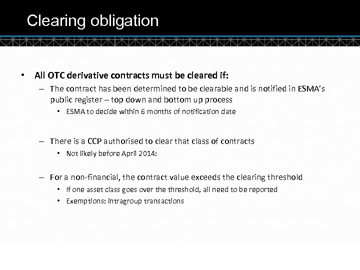 Clearing obligation • All OTC derivative contracts must be cleared if: – The contract