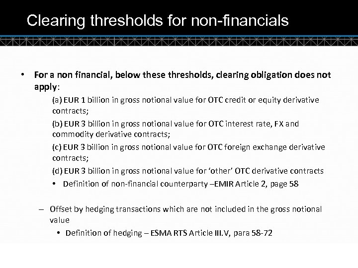 Clearing thresholds for non-financials • For a non financial, below these thresholds, clearing obligation