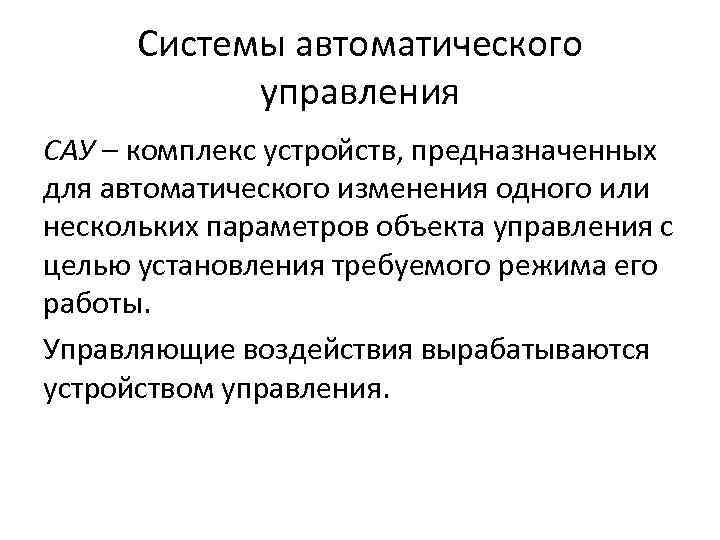 Системы автоматического управления САУ – комплекс устройств, предназначенных для автоматического изменения одного или нескольких