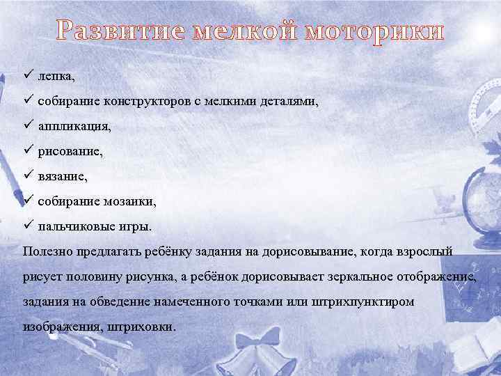 Развитие мелкой моторики ü лепка, ü собирание конструкторов с мелкими деталями, ü аппликация, ü