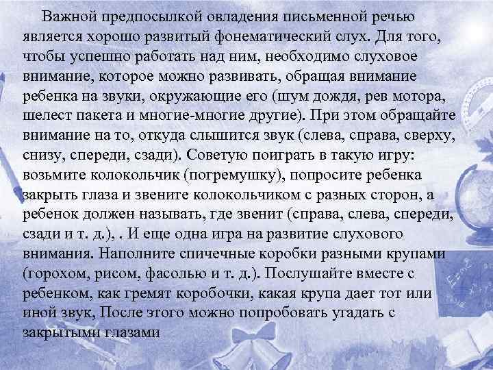 Важной предпосылкой овладения письменной речью является хорошо развитый фонематический слух. Для того, чтобы успешно