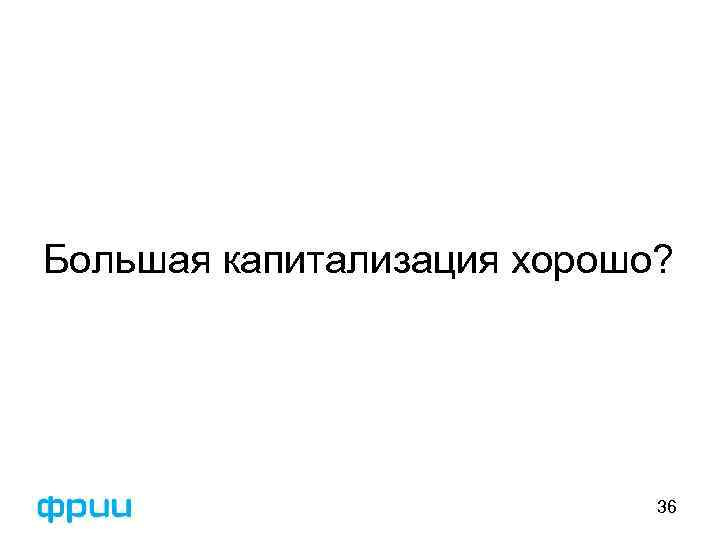 Большая капитализация хорошо? 36 