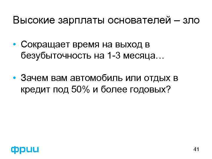 Высокие зарплаты основателей – зло • Сокращает время на выход в безубыточность на 1
