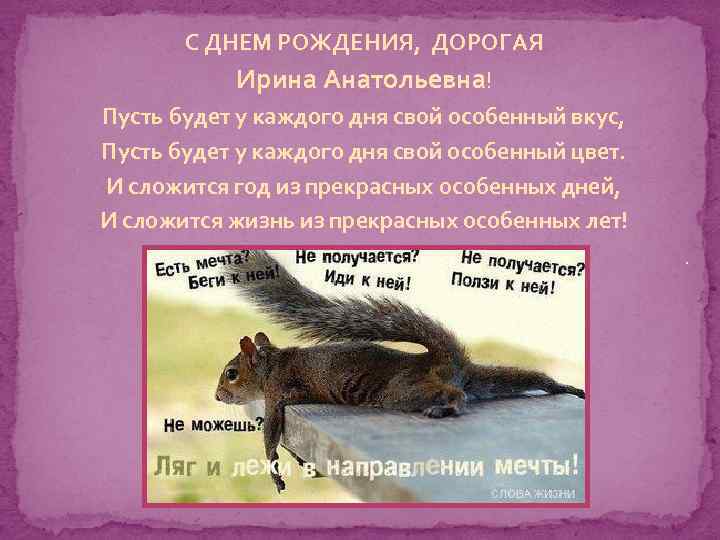 С ДНЕМ РОЖДЕНИЯ, ДОРОГАЯ Ирина Анатольевна! Пусть будет у каждого дня свой особенный вкус,