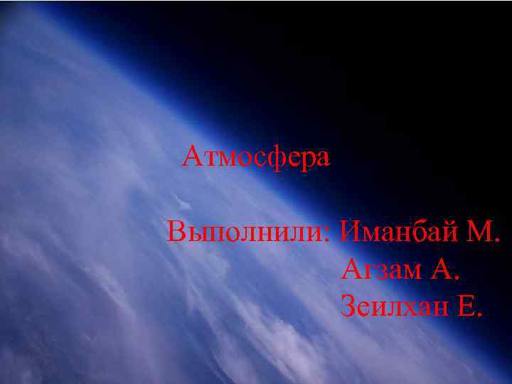 Атмосфера Выполнили: Иманбай М. Агзам А. Зеилхан Е. 