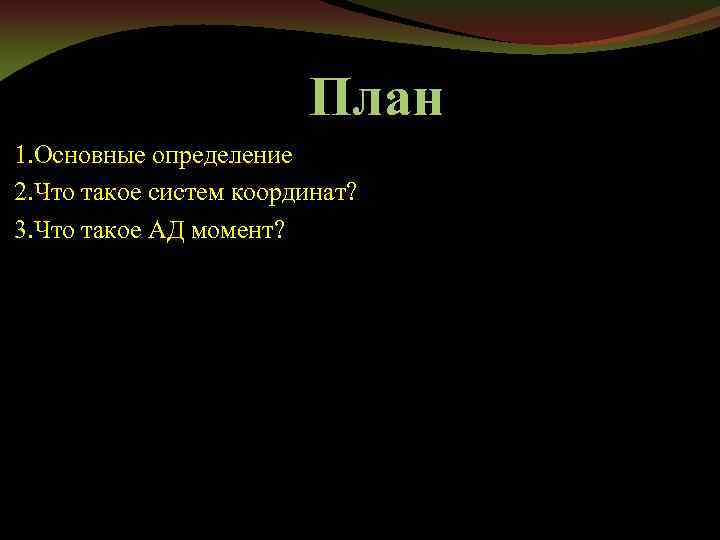 План 1. Основные определение 2. Что такое систем координат? 3. Что такое АД момент?