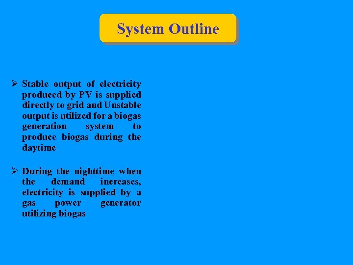 System Outline Ø Stable output of electricity produced by PV is supplied directly to