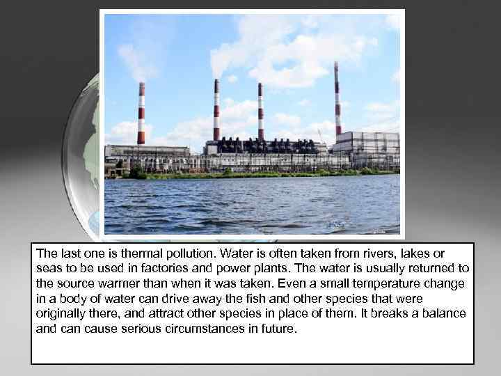 The last one is thermal pollution. Water is often taken from rivers, lakes or