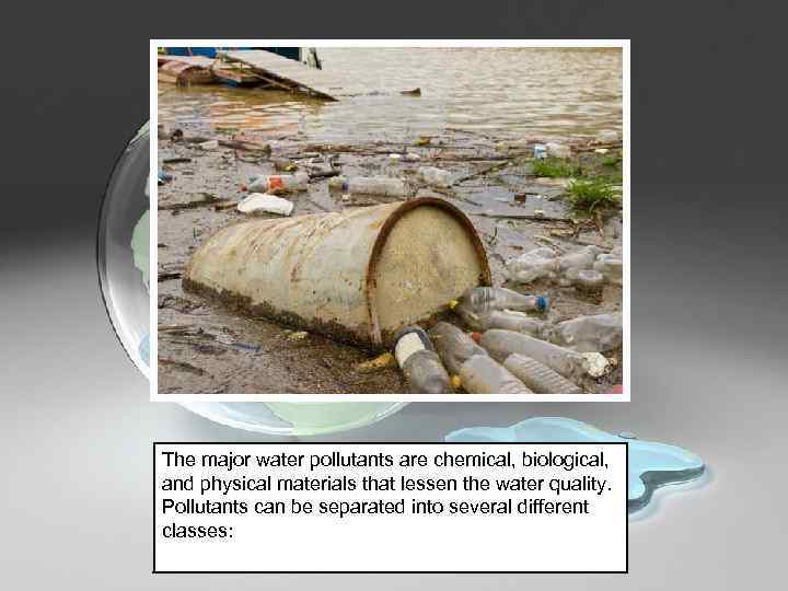 The major water pollutants are chemical, biological, and physical materials that lessen the water