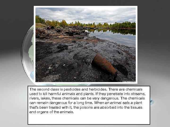 The second class is pesticides and herbicides. There are chemicals used to kill harmful