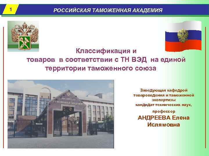 1 РОССИЙСКАЯ ТАМОЖЕННАЯ АКАДЕМИЯ Классификация и товаров в соответствии с ТН ВЭД на единой
