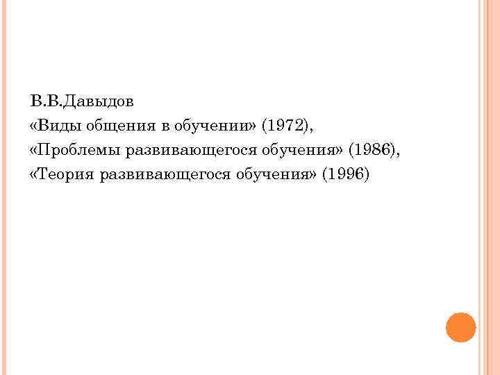 В. В. Давыдов «Виды общения в обучении» (1972), «Проблемы развивающегося обучения» (1986), «Теория развивающегося