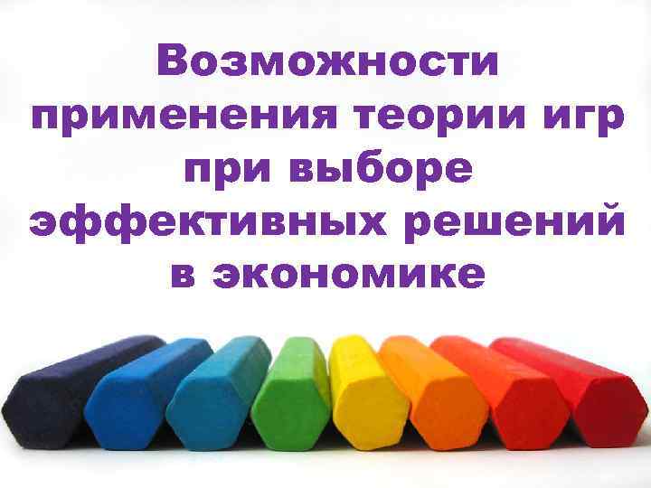 Возможности применения теории игр при выборе эффективных решений в экономике 