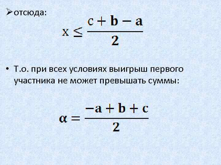 Ø отсюда: • Т. о. при всех условиях выигрыш первого участника не может превышать