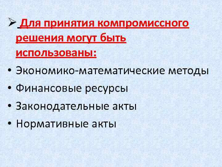 Ø Для принятия компромиссного решения могут быть использованы: • Экономико-математические методы • Финансовые ресурсы