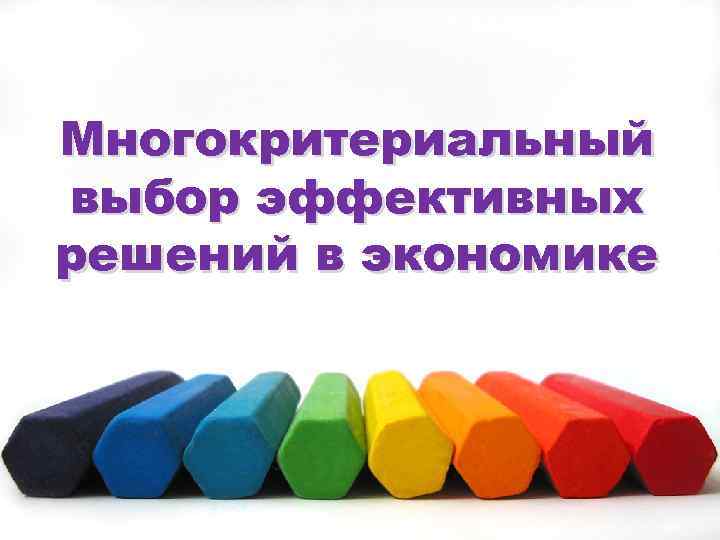 Многокритериальный выбор эффективных решений в экономике 