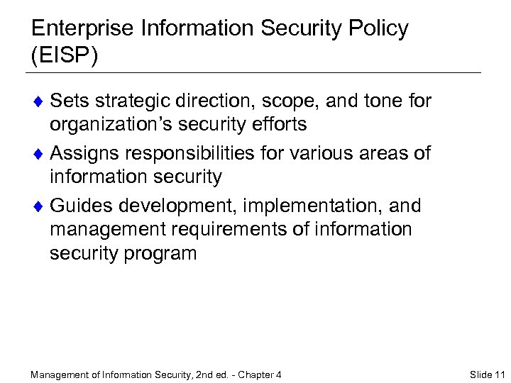 Enterprise Information Security Policy (EISP) ¨ Sets strategic direction, scope, and tone for organization’s