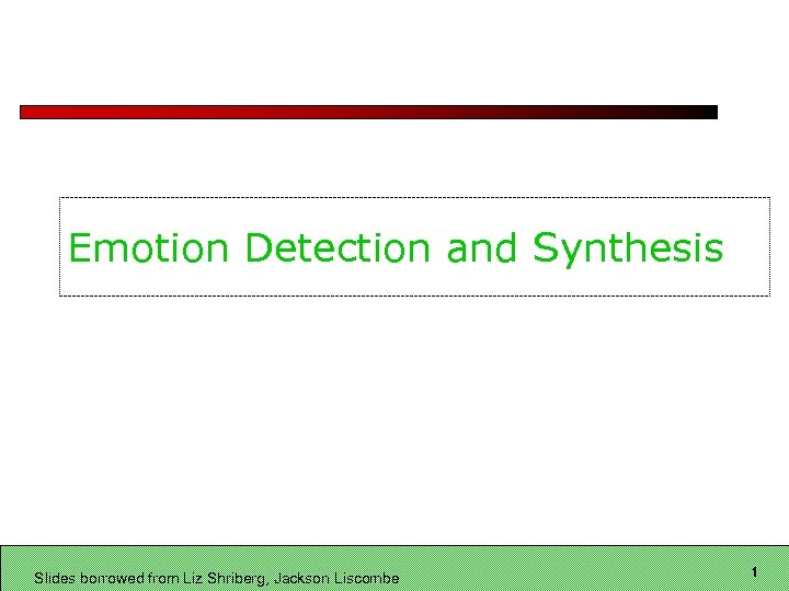 Emotion Detection and Synthesis Slides borrowed from Liz Shriberg, Jackson Liscombe 1 