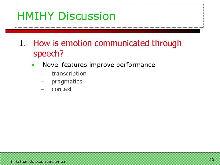 HMIHY Discussion 1. How is emotion communicated through speech? Novel features improve performance –