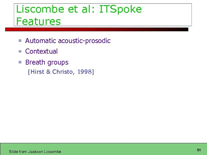 Liscombe et al: ITSpoke Features Automatic acoustic-prosodic Contextual Breath groups [Hirst & Christo, 1998]