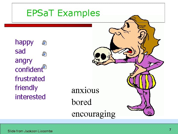 EPSa. T Examples happy sad angry confident frustrated friendly interested Slide from Jackson Liscombe