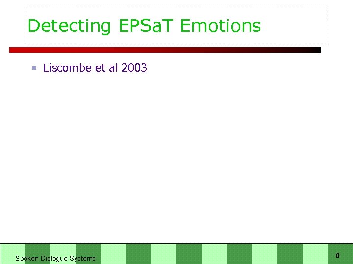 Detecting EPSa. T Emotions Liscombe et al 2003 Spoken Dialogue Systems 8 