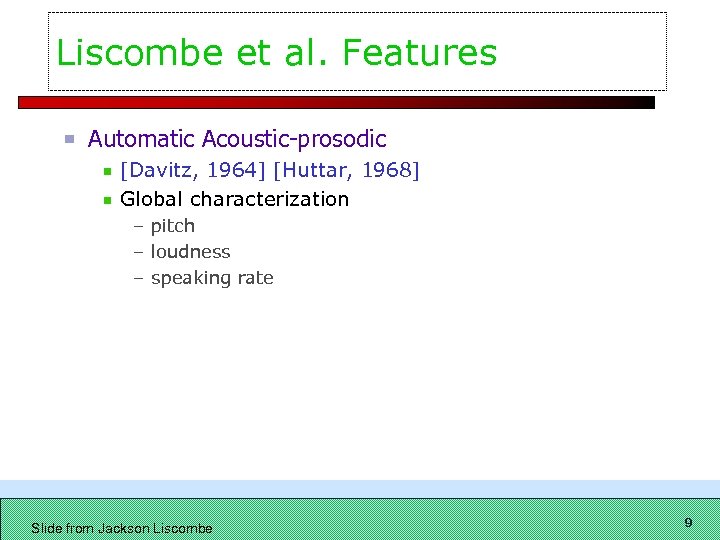 Liscombe et al. Features Automatic Acoustic-prosodic [Davitz, 1964] [Huttar, 1968] Global characterization – pitch