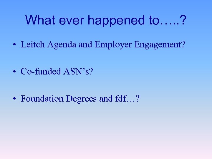 What ever happened to…. . ? • Leitch Agenda and Employer Engagement? • Co-funded