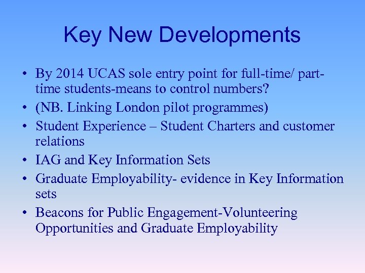 Key New Developments • By 2014 UCAS sole entry point for full-time/ parttime students-means