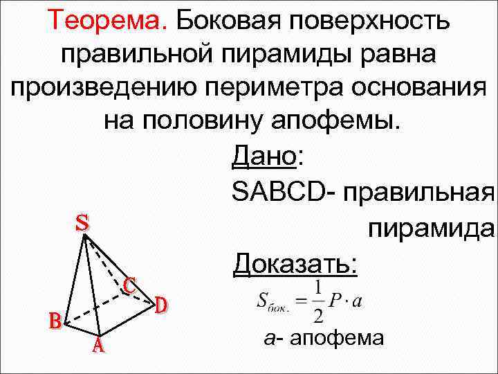Теорема. Боковая поверхность правильной пирамиды равна произведению периметра основания на половину апофемы. Дано: SABCD-