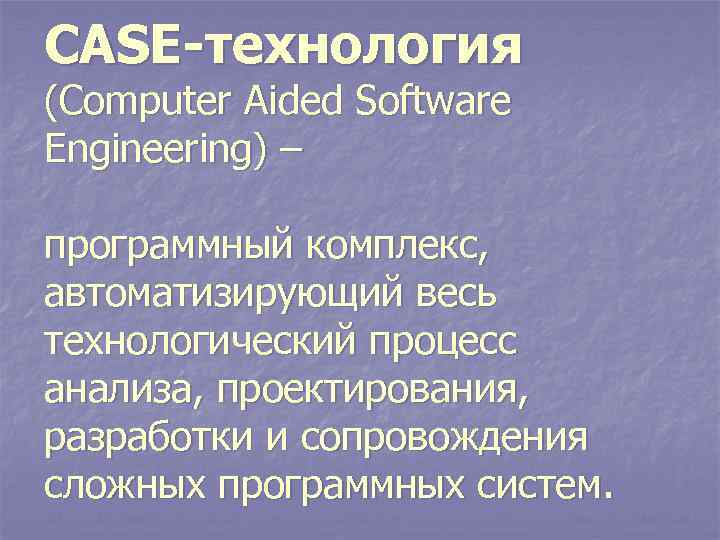 CASE-технология (Computer Aided Software Engineering) – программный комплекс, автоматизирующий весь технологический процесс анализа, проектирования,