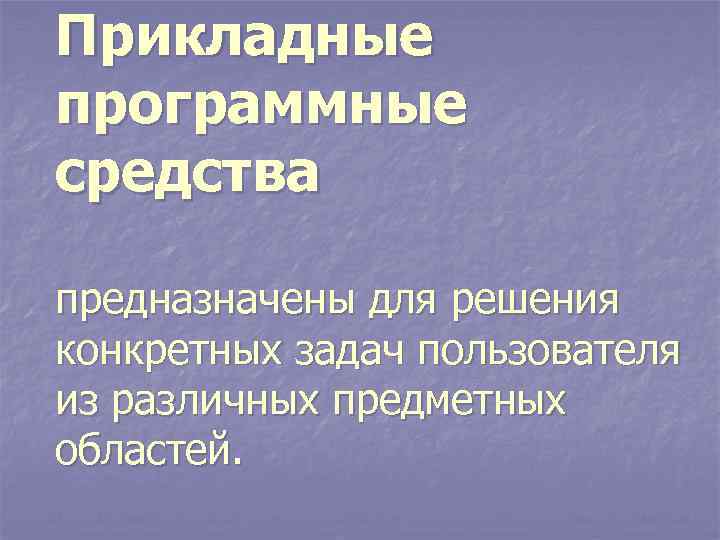 Прикладные программные средства предназначены для решения конкретных задач пользователя из различных предметных областей. 