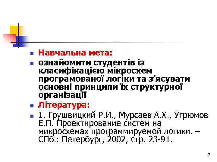 n n Навчальна мета: ознайомити студентів із класифікацією мікросхем програмованої логіки та з’ясувати основні