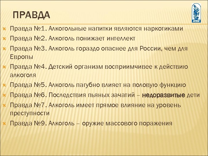 ПРАВДА Правда № 1. Алкогольные напитки являются наркотиками Правда № 2. Алкоголь понижает интеллект