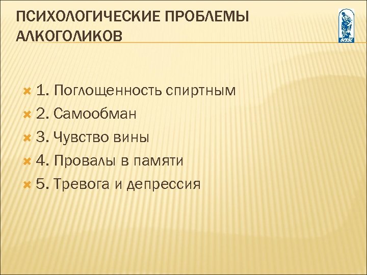 ПСИХОЛОГИЧЕСКИЕ ПРОБЛЕМЫ АЛКОГОЛИКОВ 1. Поглощенность спиртным 2. Самообман 3. Чувство вины 4. Провалы в