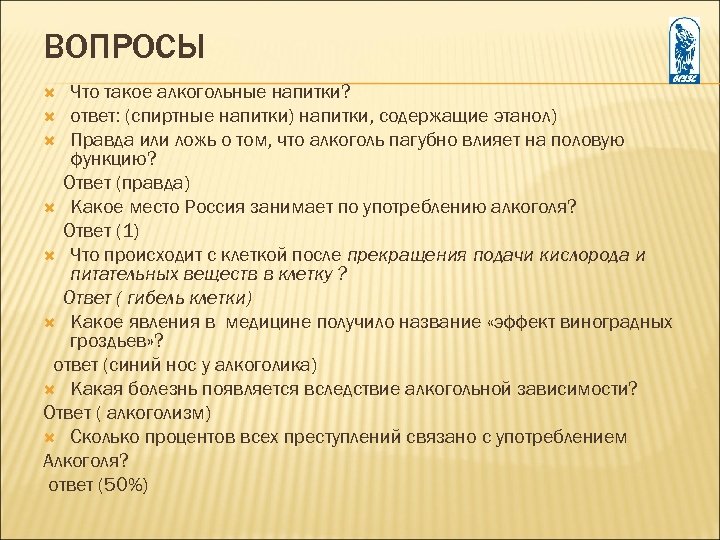 ВОПРОСЫ Что такое алкогольные напитки? ответ: (спиртные напитки) напитки, содержащие этанол) Правда или ложь