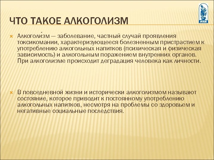 ЧТО ТАКОЕ АЛКОГОЛИЗМ Алкоголи зм — заболевание, частный случай проявления токсикомании, характеризующееся болезненным пристрастием