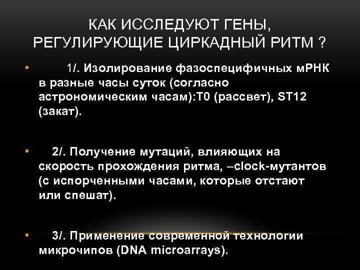 КАК ИССЛЕДУЮТ ГЕНЫ, РЕГУЛИРУЮЩИЕ ЦИРКАДНЫЙ РИТМ ? • 1/. Изолирование фазоспецифичных м. РНК в